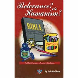 Relevance? or Humanism? What Are We Teaching Our Bible Classes?